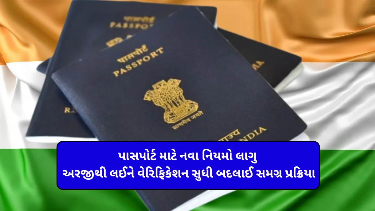 પાસપોર્ટ માટે નવા નિયમો લાગુ: અરજીથી લઈને વેરિફિકેશન સુધી બદલાઈ સમગ્ર પ્રક્રિયા